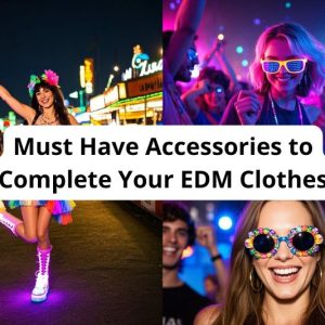 Must Have Accessories to Complete Your EDM Clothes